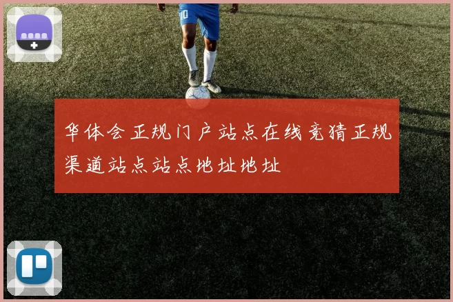 华体会正规门户站点在线竞猜正规渠道站点站点地址地址