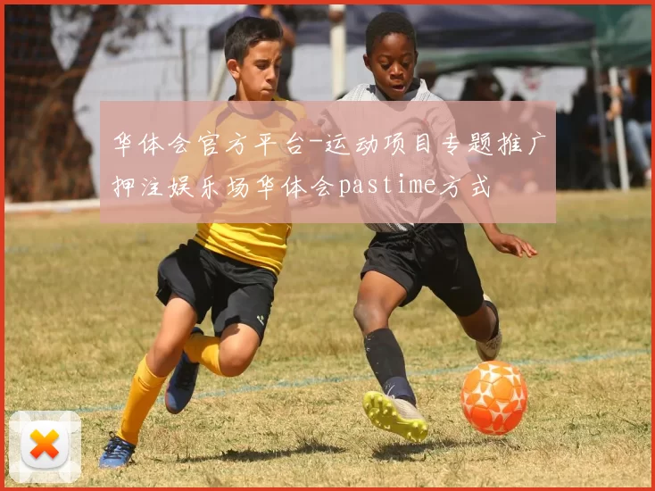 华体会官方平台-运动项目专题推广押注娱乐场华体会pastime方式