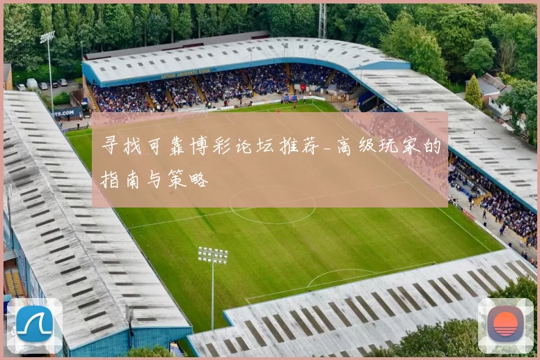 寻找可靠博彩论坛推荐_高级玩家的指南与策略