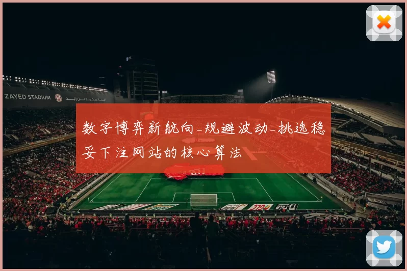 数字博弈新航向_规避波动_挑选稳妥下注网站的核心算法