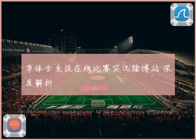 华体会竞技在线比赛实况赌博站 深度解析