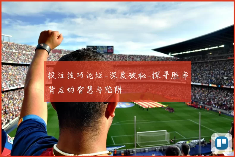 投注技巧论坛_深度破秘_探寻胜率背后的智慧与陷阱