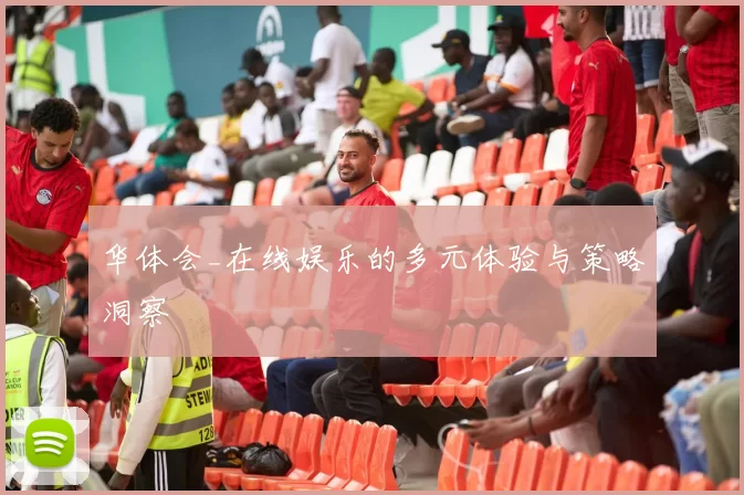 华体会_在线娱乐的多元体验与策略洞察