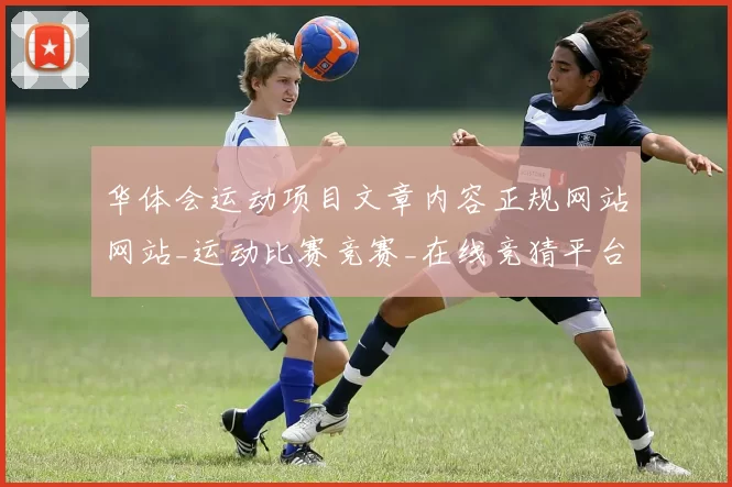 华体会运动项目文章内容正规网站网站_运动比赛竞赛_在线竞猜平台