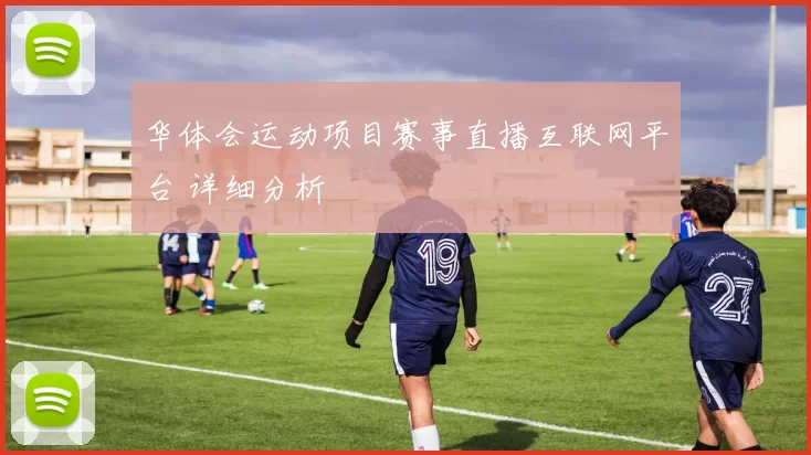 华体会运动项目赛事直播互联网平台 详细分析