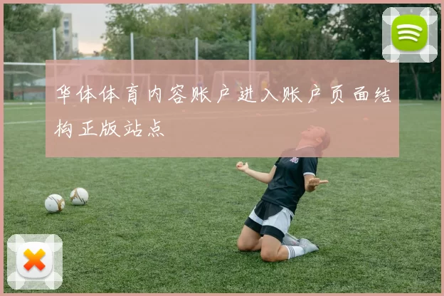 华体体育内容账户进入账户页面结构正版站点