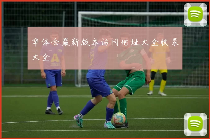 华体会最新版本访问地址大全收录大全